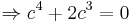 \Rightarrow c^4%2B2c^3=0