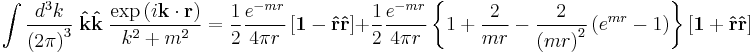   \int { d^3 k \over \left ( 2 \pi \right ) ^3 } 
 \; \mathbf{\hat k} \mathbf{\hat k} \;
{ \exp \left ( i\mathbf \mathbf k \cdot \mathbf r \right ) \over k^2 %2Bm^2 } 
= 
{1\over 2} {e^{  - m r } \over 4 \pi r }  \left[ \mathbf 1 - \mathbf{\hat r} \mathbf{\hat r} \right]
%2B
 {1\over 2} {e^{  - m r } \over 4 \pi r }  \left\{ 1%2B  {2\over mr}  
-  {2 \over \left( mr \right)^2 } \left( e^{mr} -1 \right)  \right \}
  \left[\mathbf 1 %2B \mathbf{\hat r} \mathbf{\hat r}\right] 
  