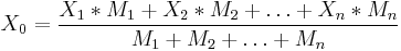  X_0 = \frac{ X_1 * M_1 %2B X_2 * M_2 %2B \ldots %2B X_n * M_n }{ M_1 %2B M_2 %2B \ldots %2B M_n }