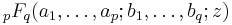 \; {}_pF_q(a_1,\dots,a_p;b_1,\dots,b_q;z)