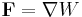  \mathbf{F} = \nabla W 