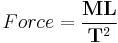 Force = \frac{\bold M \bold L} {{\bold T^2}}