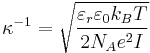  \kappa^{-1} = \sqrt{\frac{\varepsilon_r \varepsilon_0 k_B T}{2 N_A e^2 I}}