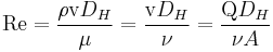  \mathrm{Re} = {{\rho {\bold \mathrm v} D_H} \over {\mu}} = {{{\bold \mathrm v} D_H} \over {\nu}} = {{{\bold \mathrm Q} D_H} \over {\nu}A} 