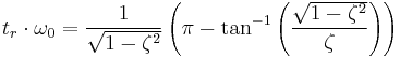  t_r \cdot\omega_0= \frac{1}{\sqrt{1-\zeta^2}}\left ( \pi - \tan^{-1}\left ( {\frac{\sqrt{1-\zeta^2}}{\zeta}} \right )\right )