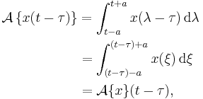 \begin{align}
\mathcal{A}\left\{x(t-\tau)\right\}
&= \int_{t-a}^{t%2Ba} x(\lambda-\tau) \, \operatorname{d} \lambda\\
&= \int_{(t-\tau)-a}^{(t-\tau)%2Ba} x(\xi) \, \operatorname{d} \xi\\
&=  \mathcal{A}\{x\}(t-\tau),
\end{align}