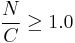 \frac{N}{C} \ge 1.0