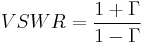 VSWR  =  \frac{1 %2B \Gamma}{1 - \Gamma}