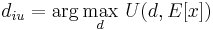 
d_{iu} = {\arg\max_{d}} ~ U(d,E[x])
