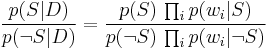 {p(S\vert D)\over p(\neg S\vert D)}={p(S)\,\prod_i p(w_i \vert S)\over p(\neg S)\,\prod_i p(w_i \vert\neg S)}