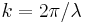 k = 2\pi/\lambda 