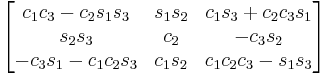 \begin{bmatrix}
 c_1 c_3 - c_2 s_1 s_3 & s_1 s_2 & c_1 s_3 %2B c_2 c_3 s_1 \\
 s_2 s_3 & c_2 & - c_3 s_2 \\
  - c_3 s_1 - c_1 c_2 s_3 & c_1 s_2 & c_1 c_2 c_3 - s_1 s_3 
\end{bmatrix}