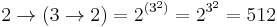 2\rightarrow\left(3\rightarrow2\right) = 2^{(3^2)} = 2^{3^2} = 512