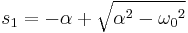  s_1 = -\alpha %2B\sqrt {\alpha^2 - {\omega_0}^2} 