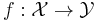 f: \mathcal{X} \to \mathcal{Y}