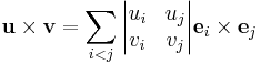 
\mathbf u \times \mathbf v = \sum_{i<j}{ \begin{vmatrix}u_i & u_j\\v_i & v_j\end{vmatrix}  {\mathbf e}_i \times {\mathbf e}_j }
