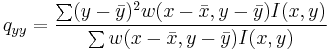 
q_{yy} = \frac{\sum (y-\bar{y})^2 w(x-\bar{x},y-\bar{y}) I(x,y)}{\sum w(x-\bar{x},y-\bar{y}) I(x,y)}
