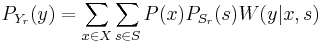 \displaystyle P_{Y_r}(y) = \sum_{x\in X} \sum_{s\in S} P(x)P_{S_r}(s)W(y|x,s)