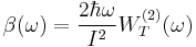 \beta (\omega)=\frac{2 \hbar \omega}{I^{2}} W_T^{(2)}(\omega)