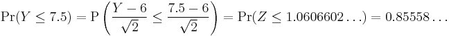 \mbox{Pr}(Y\leq 7.5)
=\mbox{P}\left({Y-6 \over \sqrt{2}}\leq{7.5-6 \over \sqrt{2}}\right)
=\mbox{Pr}(Z\leq 1.0606602\dots) = 0.85558\dots