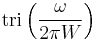 \operatorname{tri} \left( { \omega \over 2\pi W } \right)