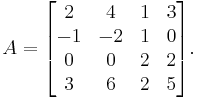 
  A =
  \begin{bmatrix}
    2 & 4 & 1 & 3 \\
    -1 & -2 & 1 & 0 \\
    0 & 0 & 2 & 2 \\
    3 & 6 & 2 & 5
  \end{bmatrix}.
