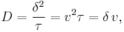 D = \frac{\delta^{2}}{\tau}=v^{2}\tau=\delta\,v,