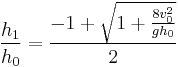   {h_1 \over h_0} =\frac{-1 %2B{\sqrt{1%2B{\frac{8v_0^2}{gh_0}}}}}{2}  