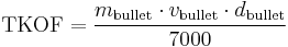 \mathrm{TKOF}=\frac{m_{\mathrm{bullet}}\cdot v_{\mathrm{bullet}}\cdot d_{\mathrm{bullet}}}{7000}