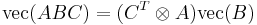  \mbox{vec}(ABC)=(C^{T}\otimes A)\mbox{vec}(B) 