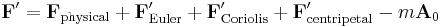 \mathbf F' = \mathbf F_\mathrm{physical} %2B \mathbf F'_\mathrm{Euler} %2B \mathbf F'_\mathrm{Coriolis} %2B \mathbf F'_\mathrm{centripetal} - m\mathbf A_0