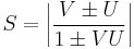 \,
S = \left | \frac{V \pm U} {1 \pm V U} \right |
