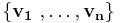  \{\mathbf{v_1}\ ,\dots, \mathbf{v_n}\} 