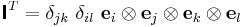 
  \boldsymbol{\mathsf{I}}^T = \delta_{jk}~\delta_{il}~\mathbf{e}_i\otimes\mathbf{e}_j\otimes\mathbf{e}_k\otimes\mathbf{e}_l
