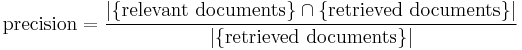  \mbox{precision}=\frac{|\{\mbox{relevant documents}\}\cap\{\mbox{retrieved documents}\}|}{|\{\mbox{retrieved documents}\}|} 