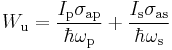 ~ W_{\rm u}=
\frac{I_{\rm p}\sigma_{\rm ap}}{ \hbar \omega_{\rm p} }%2B\frac{I_{\rm s}\sigma_{\rm as}}{ \hbar \omega_{\rm s} } ~