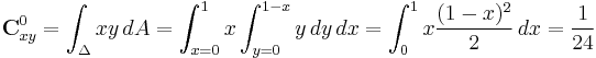 
\mathbf{C}^0_{xy} = \int_{\Delta} xy \, dA = \int_{x=0}^1 x \int_{y=0}^{1-x} y \, dy \, dx = \int_0^1 x \frac{(1-x)^2}{2} \, dx = \frac{1}{24}
