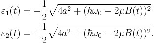 \begin{align}
\varepsilon_1(t) &=  -\frac{1}{2}\sqrt{4a^2 %2B (\hbar\omega_0 - 2\mu B(t))^2}\\
\varepsilon_2(t) &=  %2B\frac{1}{2}\sqrt{4a^2 %2B (\hbar\omega_0 - 2\mu B(t))^2}.\\
\end{align}