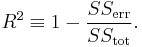 R^2 \equiv 1 - {SS_{\rm err}\over SS_{\rm tot}}.\,