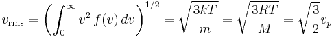 v_\mathrm{rms} = \left(\int_0^{\infty} v^2 \, f(v) \, dv  \right)^{1/2}= \sqrt { \frac{3kT}{m}}= \sqrt { \frac{3RT}{M} } = \sqrt{ \frac{3}{2} } v_p  