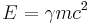 E = \gamma mc^2