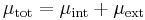 \mu_{\mathrm{tot}} = \mu_{\mathrm{int}} %2B \mu_{\mathrm{ext}} \,