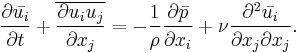  \frac{\partial \bar{u_i}}{\partial t} %2B \overline{\frac{\partial u_iu_j}{\partial x_j}}
= - \frac{1}{\rho} \frac{\partial \bar{p}}{\partial x_i}
%2B \nu \frac{\partial^2 \bar{u_i}}{\partial x_j \partial x_j}.
