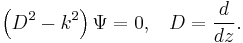 \left(D^2-k^2\right)\Psi=0,\,\,\,\ D=\frac{d}{dz}.