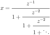 
x = \cfrac{z^{-1}}{1 %2B \cfrac{z^{-2}}{1 %2B \cfrac{z^{-2}}{1 %2B \ddots}}}\,
