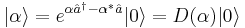 |\alpha\rangle=e^{\alpha \hat a^\dagger - \alpha^*\hat a}|0\rangle  = D(\alpha)|0\rangle\,