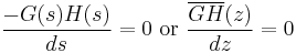 \frac{-G(s)H(s)}{ds} = 0\text{ or }\frac{\overline{GH}(z)}{dz} = 0