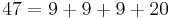 47 = 9 %2B 9 %2B 9 %2B 20