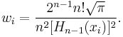 w_i = \frac {2^{n-1} n! \sqrt{\pi}} {n^2[H_{n-1}(x_i)]^2}.