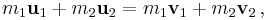 m_1 \mathbf u_{1} %2B m_2 \mathbf u_{2} = m_1 \mathbf v_{1} %2B m_2 \mathbf v_{2}\,,